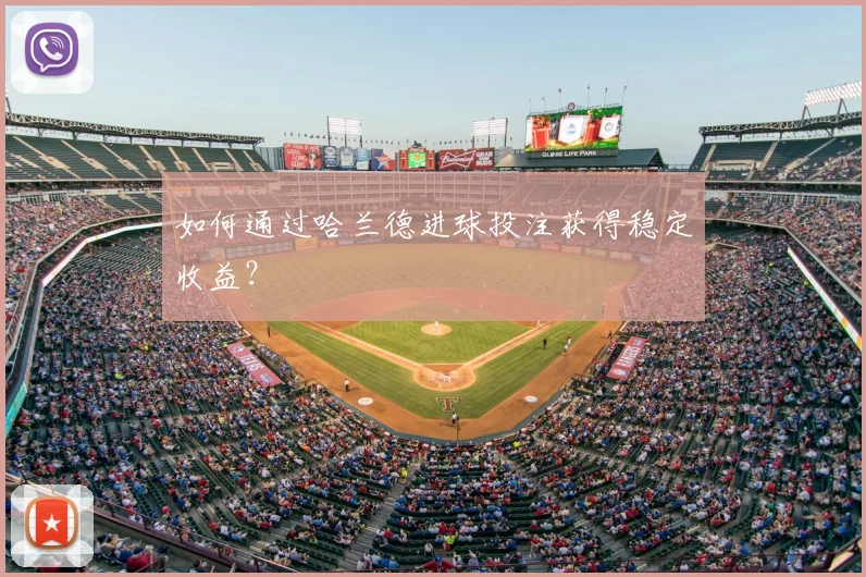 如何通过哈兰德进球投注获得稳定收益?