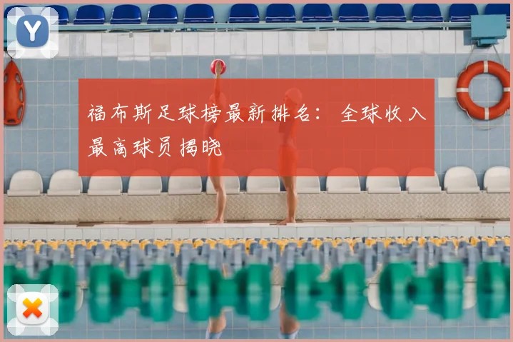 福布斯足球榜最新排名：全球收入最高球员揭晓