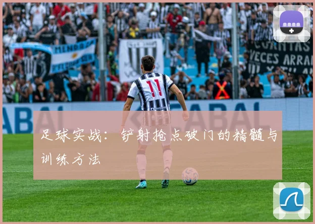 足球实战:铲射抢点破门的精髓与训练方法