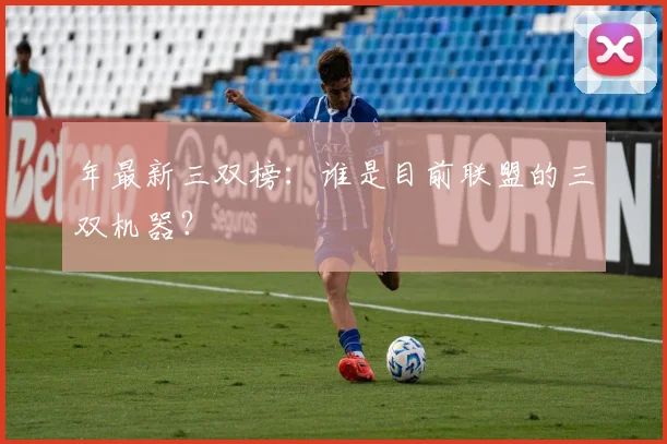 年最新三双榜：谁是目前联盟的三双机器？