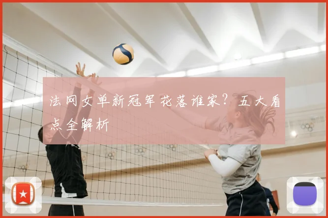 法网女单新冠军花落谁家？五大看点全解析