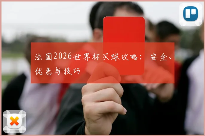 法国2026世界杯买球攻略:安全、优惠与技巧