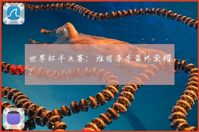 世界杯半决赛：谁将争夺最终荣耀？