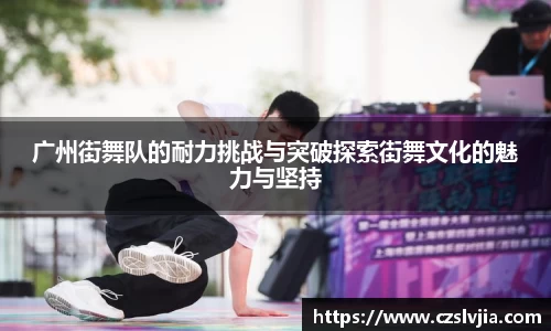 广州街舞队的耐力挑战与突破探索街舞文化的魅力与坚持