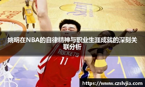 姚明在NBA的自律精神与职业生涯成就的深刻关联分析
