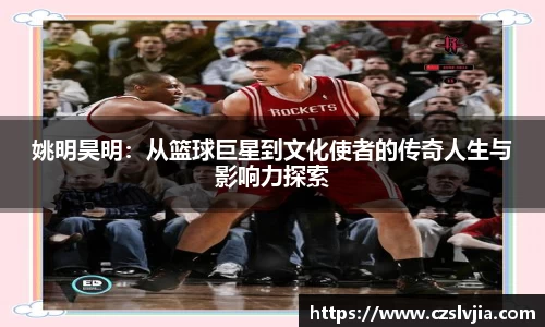 姚明昊明：从篮球巨星到文化使者的传奇人生与影响力探索