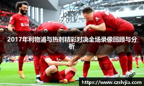 2017年利物浦与热刺精彩对决全场录像回顾与分析