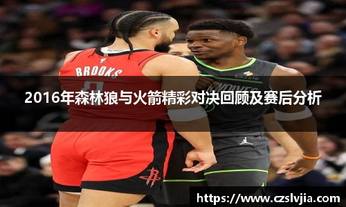 2016年森林狼与火箭精彩对决回顾及赛后分析