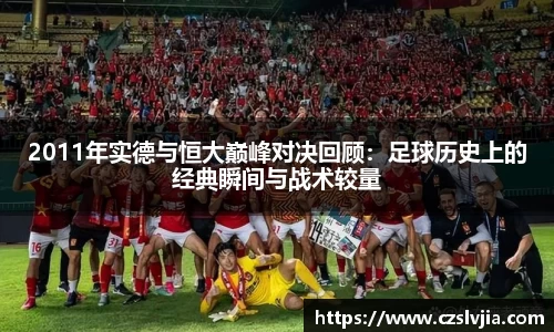 2011年实德与恒大巅峰对决回顾：足球历史上的经典瞬间与战术较量